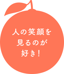 人の笑顔を見るのが好き！